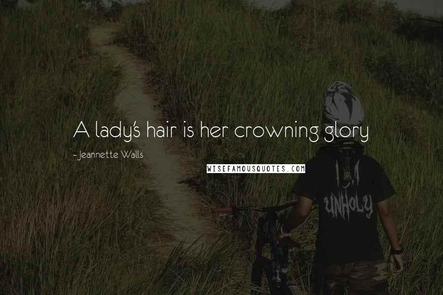 Jeannette Walls quotes: A lady's hair is her crowning glory