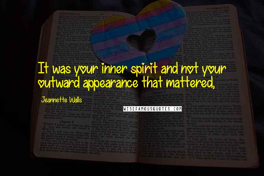 Jeannette Walls quotes: It was your inner spirit and not your outward appearance that mattered,