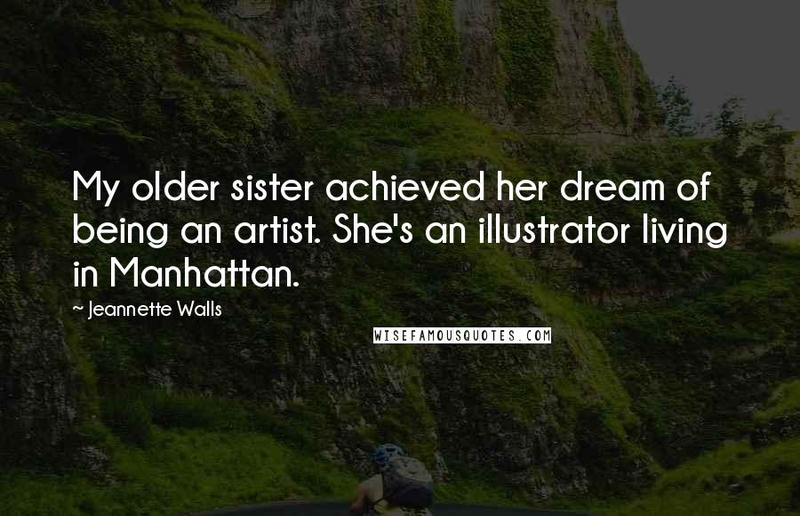 Jeannette Walls quotes: My older sister achieved her dream of being an artist. She's an illustrator living in Manhattan.