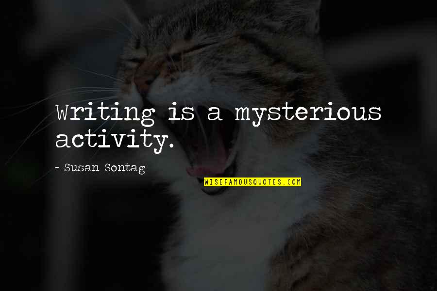 Jeannie Darcy Quotes By Susan Sontag: Writing is a mysterious activity.