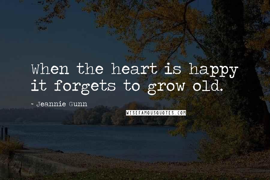 Jeannie Gunn quotes: When the heart is happy it forgets to grow old.