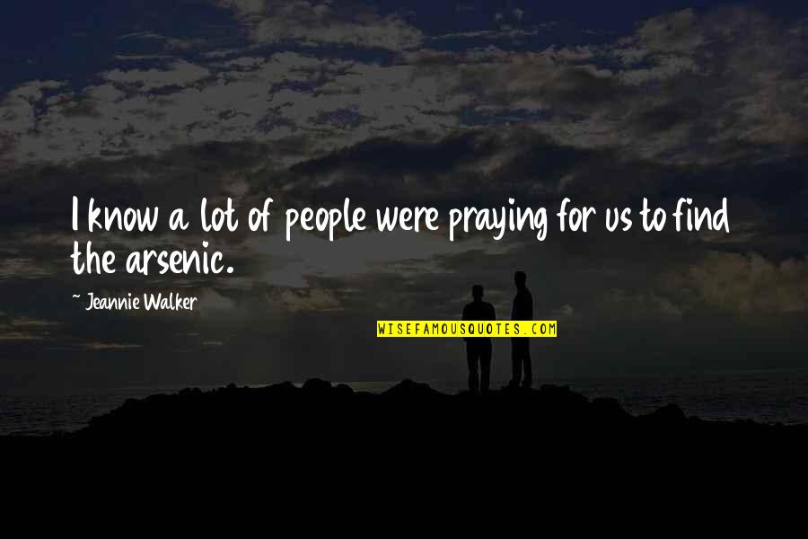 Jeannie Quotes By Jeannie Walker: I know a lot of people were praying