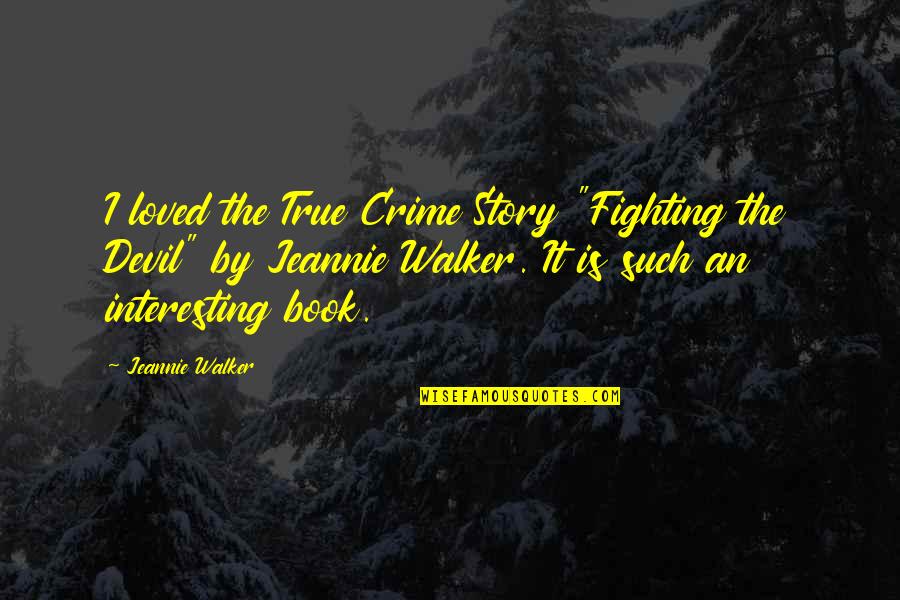Jeannie Quotes By Jeannie Walker: I loved the True Crime Story "Fighting the