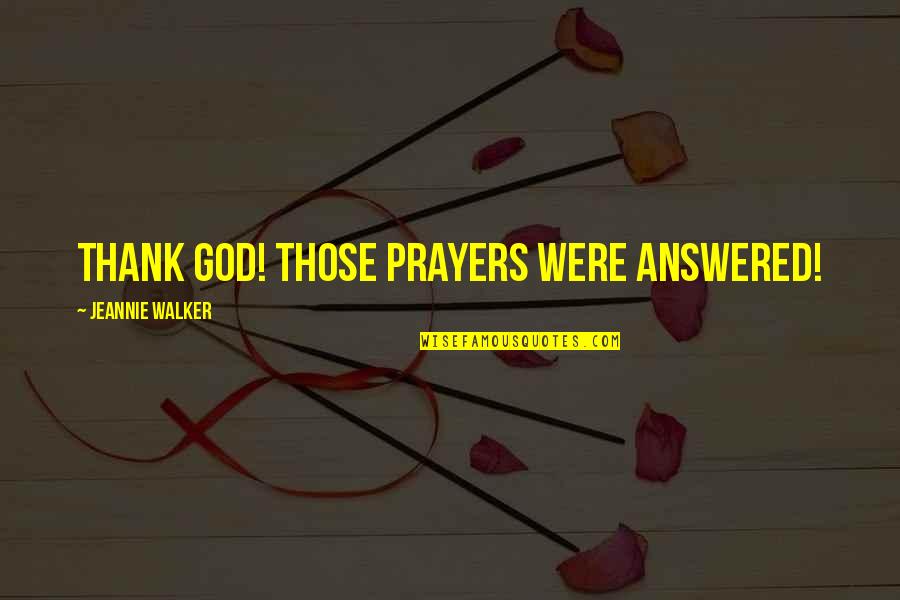 Jeannie Quotes By Jeannie Walker: Thank God! Those prayers were answered!