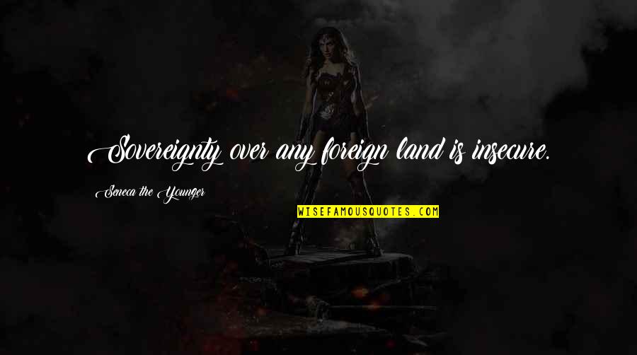Jeannie Quotes By Seneca The Younger: Sovereignty over any foreign land is insecure.