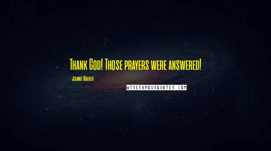 Jeannie Walker quotes: Thank God! Those prayers were answered! Jeannie Walker quotes: Thank God! Those prayers were answered!