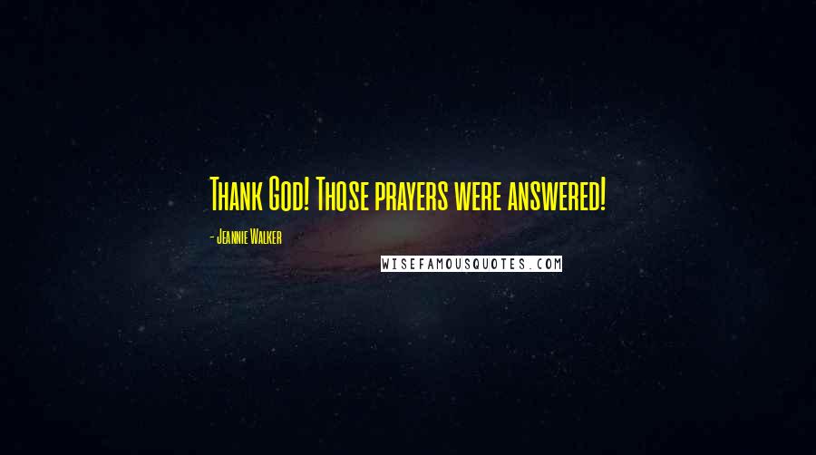 Jeannie Walker quotes: Thank God! Those prayers were answered!