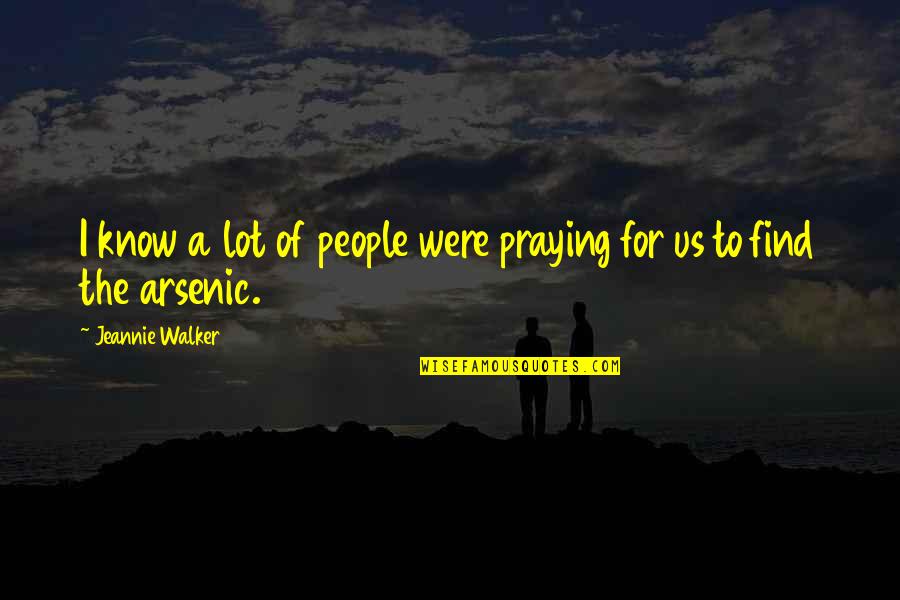 Jeannie's Quotes By Jeannie Walker: I know a lot of people were praying