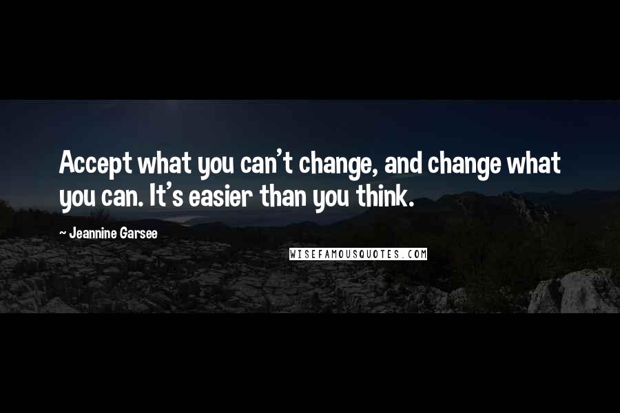 Jeannine Garsee quotes: Accept what you can't change, and change what you can. It's easier than you think.