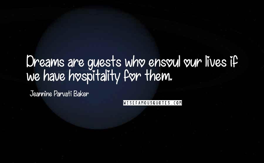 Jeannine Parvati Baker quotes: Dreams are guests who ensoul our lives if we have hospitality for them.