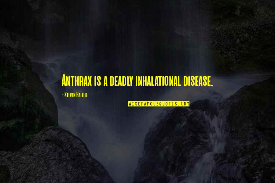 Jeannines American Quotes By Steven Hatfill: Anthrax is a deadly inhalational disease.