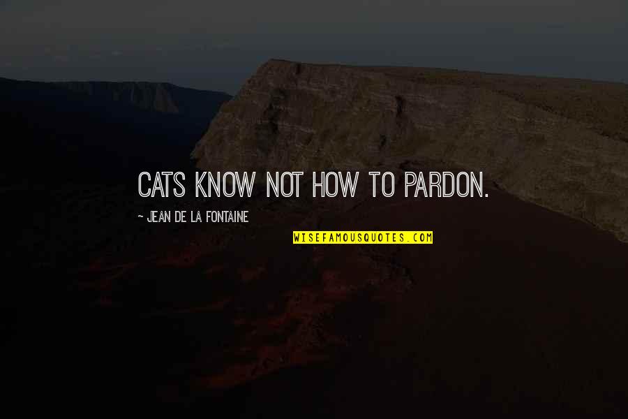 Jeannot Quotes By Jean De La Fontaine: Cats know not how to pardon.