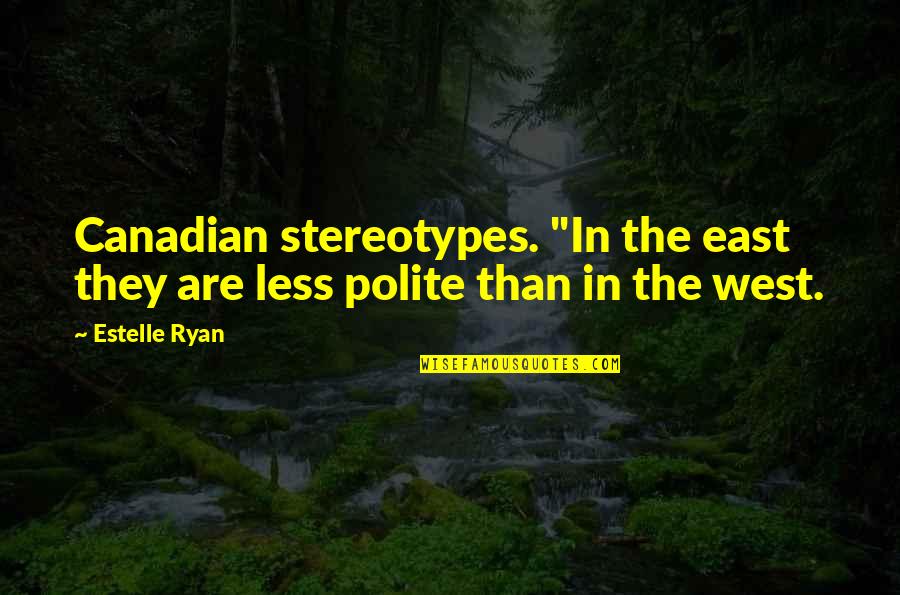 Jeannottes Quotes By Estelle Ryan: Canadian stereotypes. "In the east they are less
