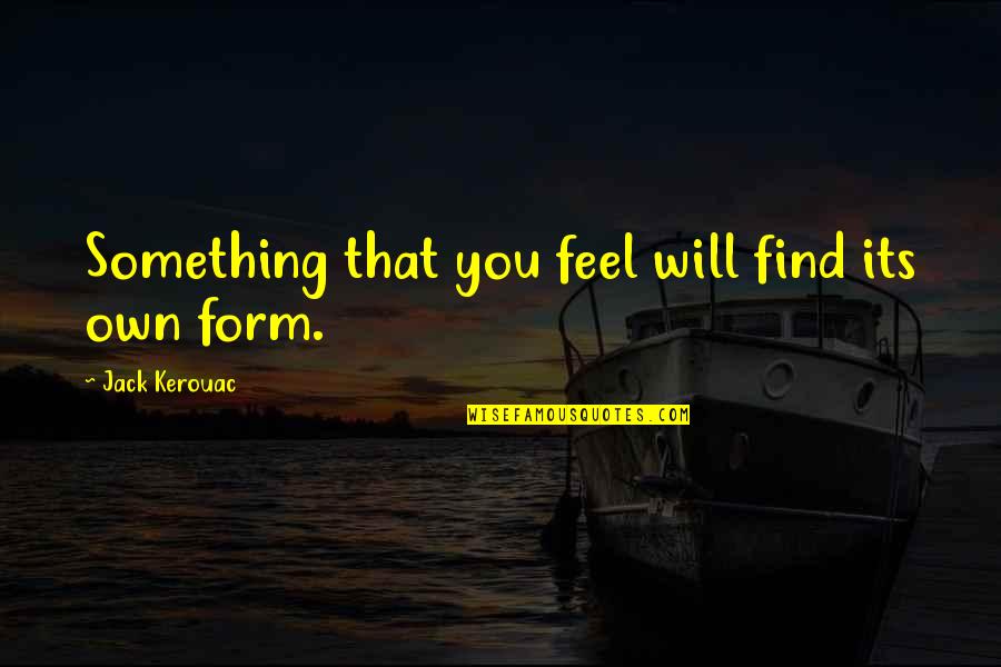 Jeannottes Quotes By Jack Kerouac: Something that you feel will find its own