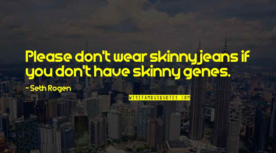 Jeans For Genes Quotes By Seth Rogen: Please don't wear skinny jeans if you don't
