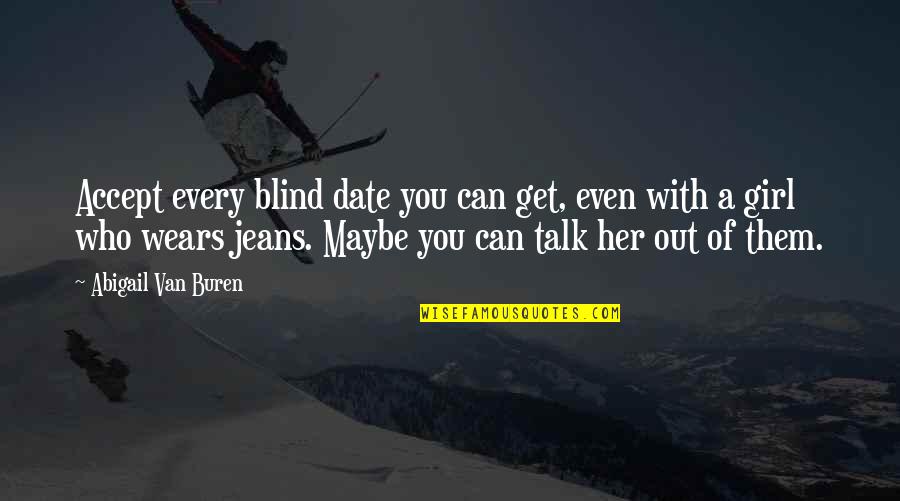 Jeans Girl Quotes By Abigail Van Buren: Accept every blind date you can get, even