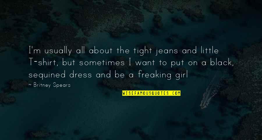 Jeans Girl Quotes By Britney Spears: I'm usually all about the tight jeans and