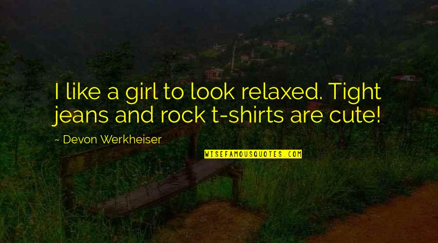 Jeans Girl Quotes By Devon Werkheiser: I like a girl to look relaxed. Tight