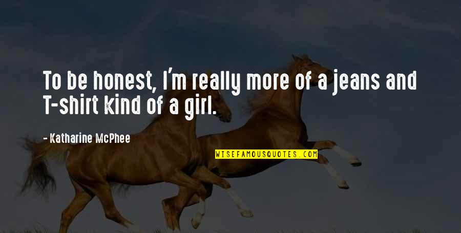 Jeans Girl Quotes By Katharine McPhee: To be honest, I'm really more of a