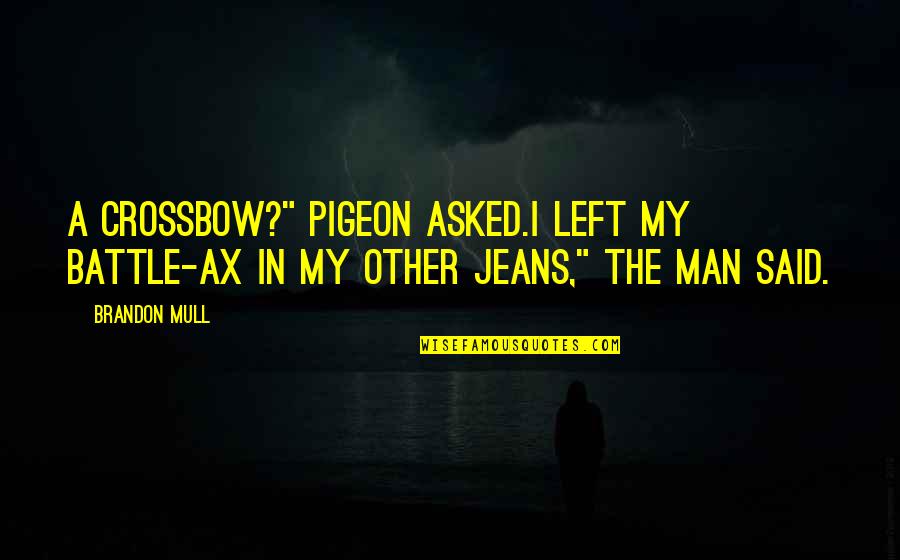 Jeans Quotes By Brandon Mull: A crossbow?" Pigeon asked.I left my battle-ax in