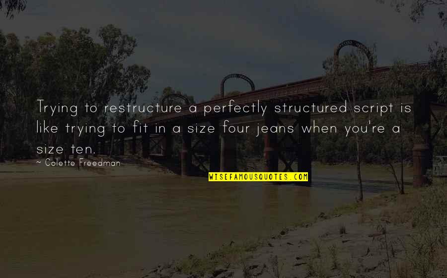 Jeans Quotes By Colette Freedman: Trying to restructure a perfectly structured script is