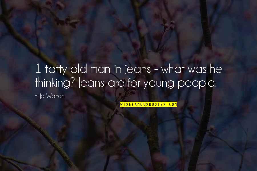 Jeans Quotes By Jo Walton: 1 tatty old man in jeans - what