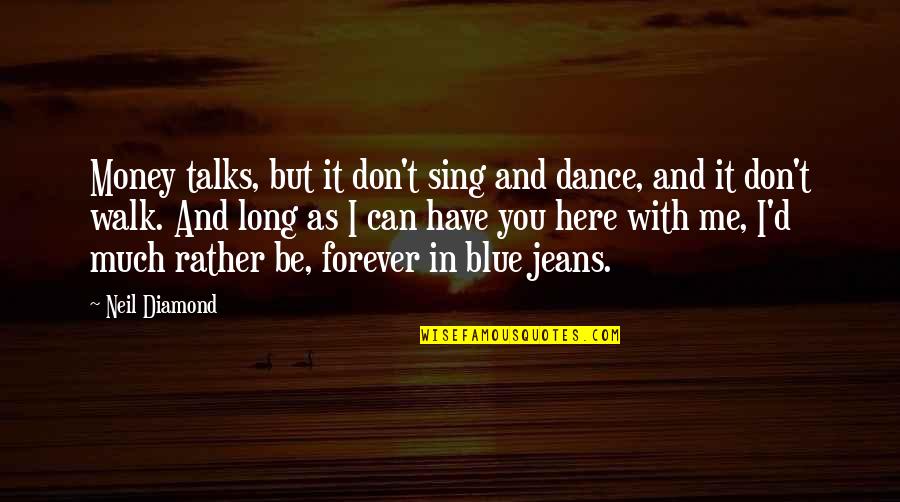 Jeans Quotes By Neil Diamond: Money talks, but it don't sing and dance,