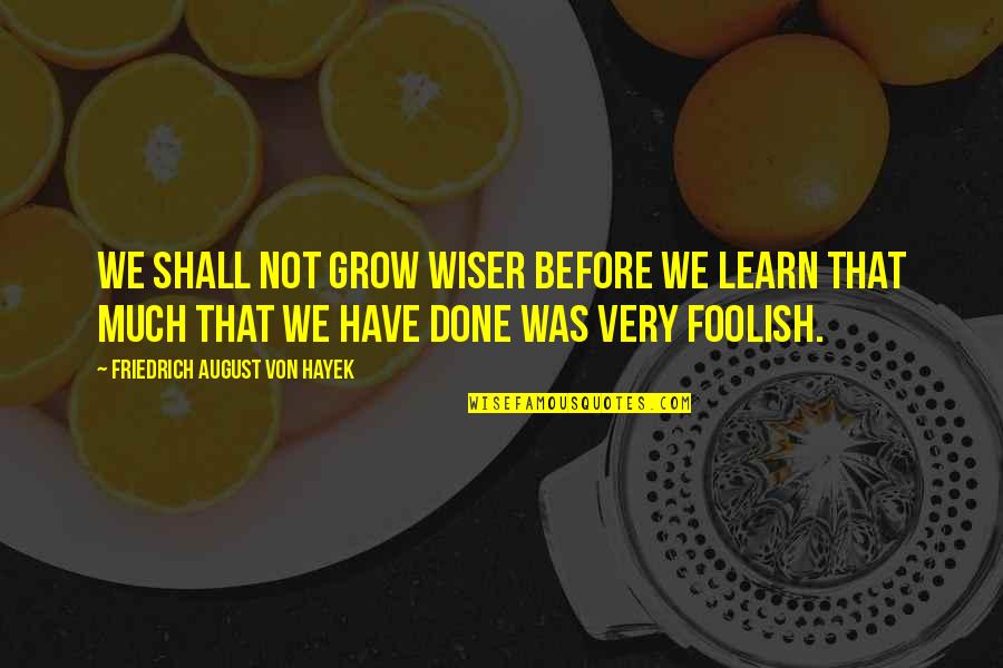 Jeanscape Quotes By Friedrich August Von Hayek: We shall not grow wiser before we learn