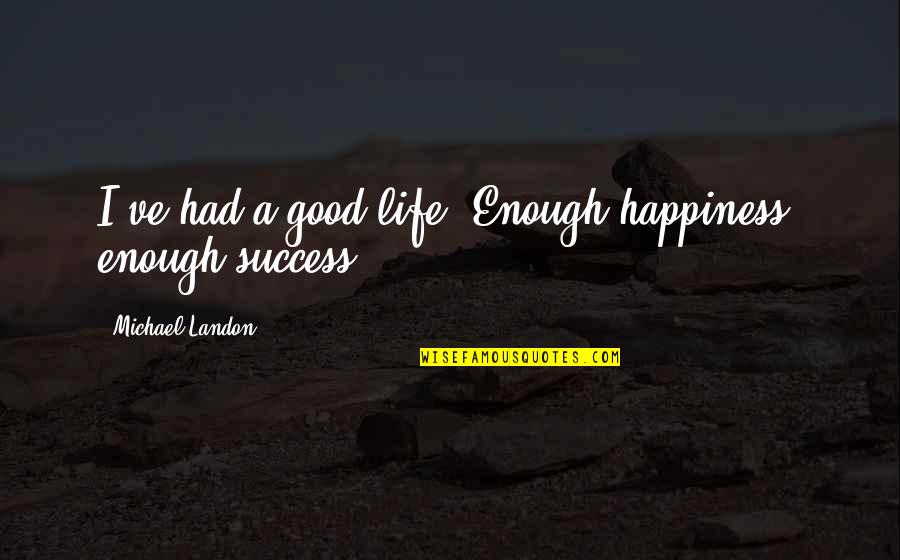 Jeanson Voltaire Quotes By Michael Landon: I've had a good life. Enough happiness, enough Jeanson Voltaire Quotes By Michael Landon: I've had a good life. Enough happiness, enough
