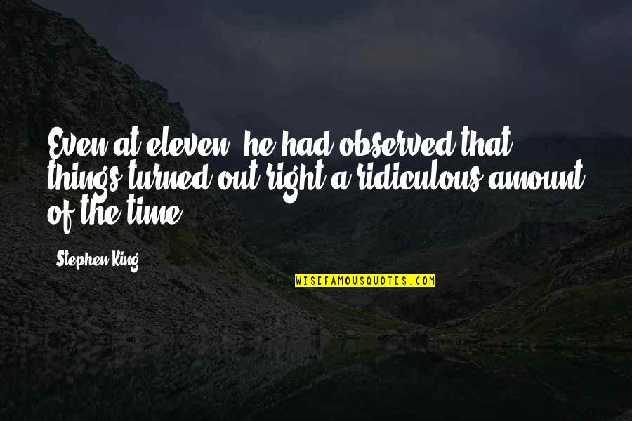 Jeanson Voltaire Quotes By Stephen King: Even at eleven, he had observed that things Jeanson Voltaire Quotes By Stephen King: Even at eleven, he had observed that things