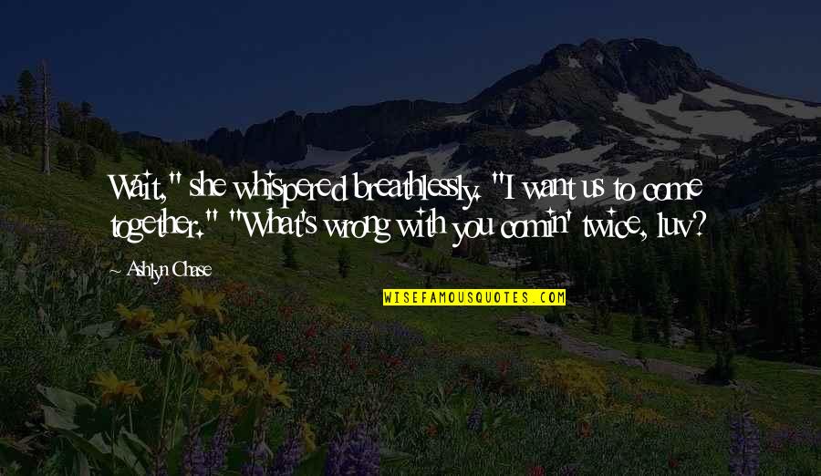 Jeanson Youtube Quotes By Ashlyn Chase: Wait," she whispered breathlessly. "I want us to Jeanson Youtube Quotes By Ashlyn Chase: Wait," she whispered breathlessly. "I want us to