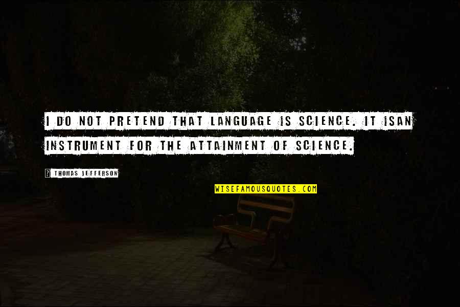 Jeantet Quotes By Thomas Jefferson: I do not pretend that language is science.