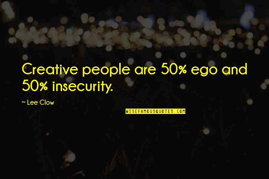 Jeanty Mean In Fetus Quotes By Lee Clow: Creative people are 50% ego and 50% insecurity.