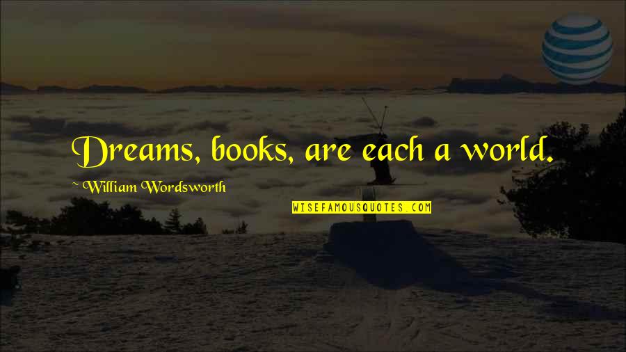 Jeavon's Quotes By William Wordsworth: Dreams, books, are each a world.