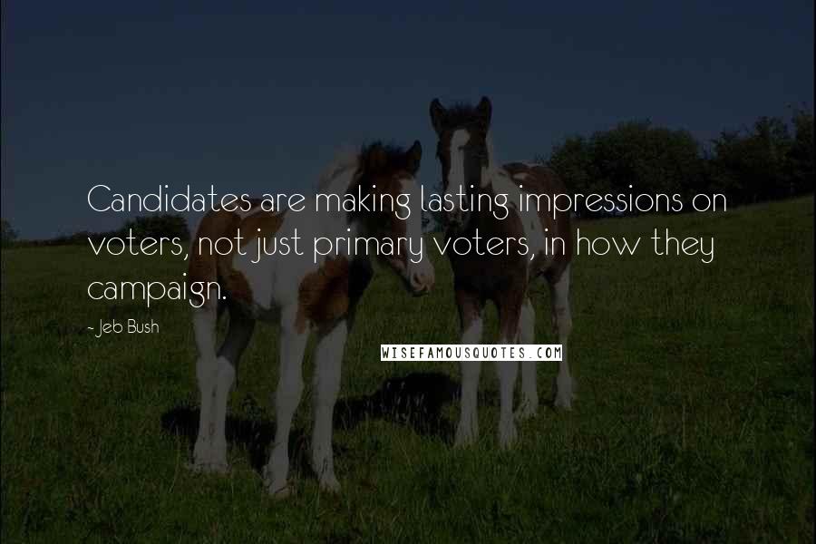 Jeb Bush quotes: Candidates are making lasting impressions on voters, not just primary voters, in how they campaign.