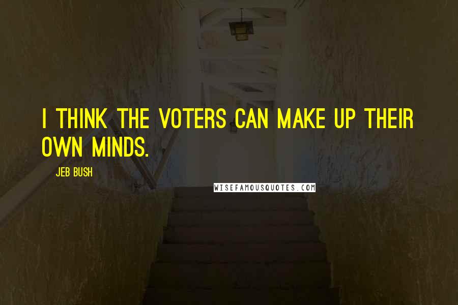 Jeb Bush quotes: I think the voters can make up their own minds.