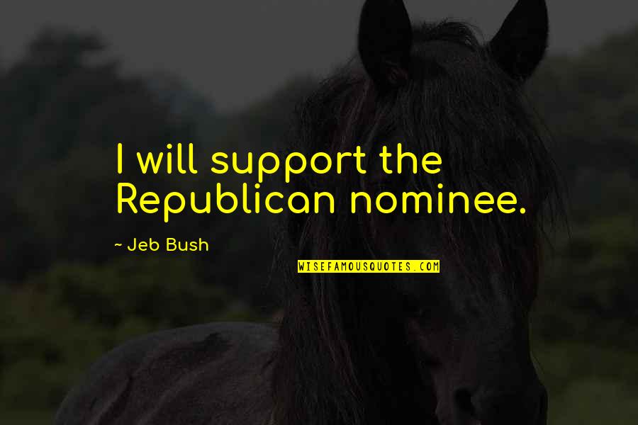 Jeb Bush Quotes By Jeb Bush: I will support the Republican nominee.