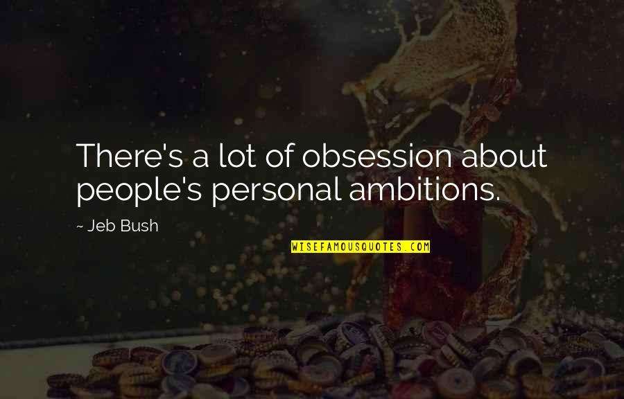 Jeb Bush Quotes By Jeb Bush: There's a lot of obsession about people's personal