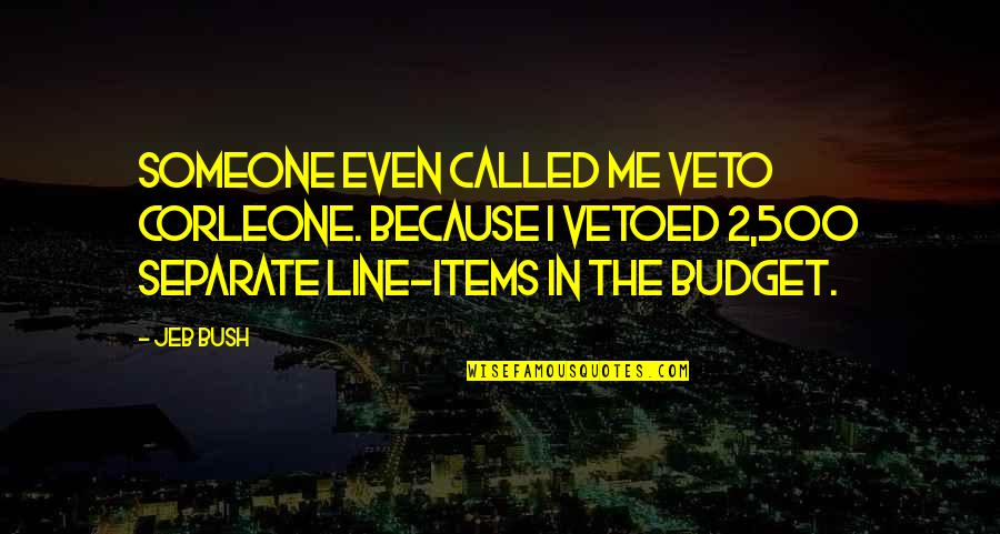 Jeb Bush Quotes By Jeb Bush: Someone even called me Veto Corleone. Because I Jeb Bush Quotes By Jeb Bush: Someone even called me Veto Corleone. Because I