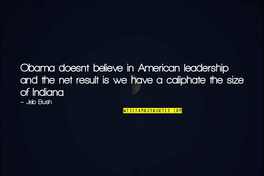 Jeb Bush Quotes By Jeb Bush: Obama doesn't believe in American leadership and the Jeb Bush Quotes By Jeb Bush: Obama doesn't believe in American leadership and the
