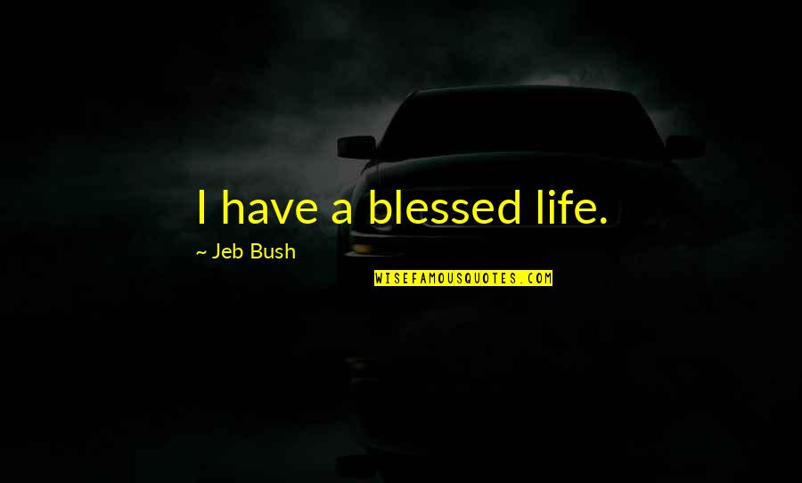 Jeb Quotes By Jeb Bush: I have a blessed life.