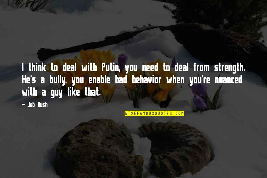 Jeb Quotes By Jeb Bush: I think to deal with Putin, you need