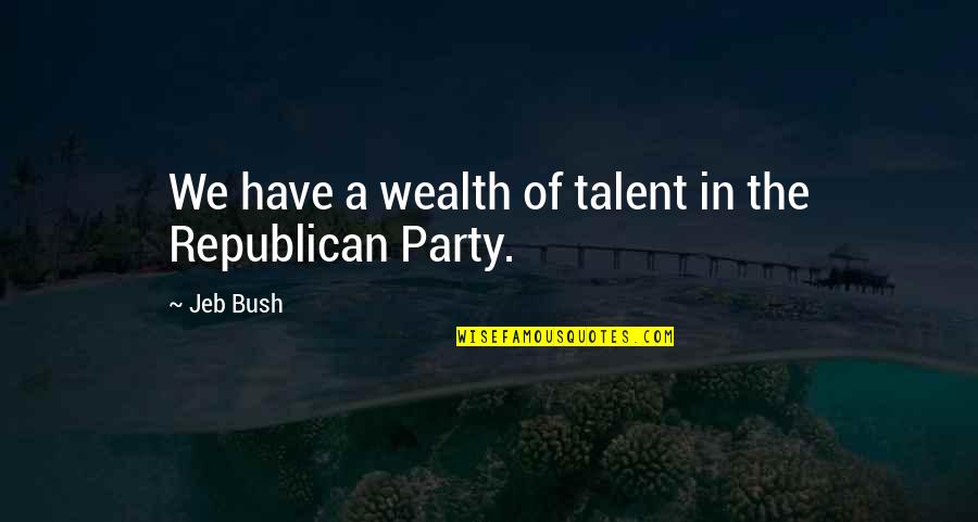 Jeb Quotes By Jeb Bush: We have a wealth of talent in the