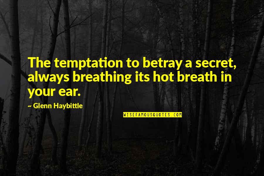 Jebat Jayden Quotes By Glenn Haybittle: The temptation to betray a secret, always breathing