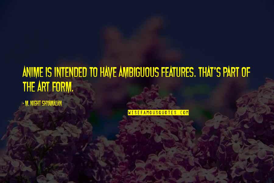 Jebediah Amish Quotes By M. Night Shyamalan: Anime is intended to have ambiguous features. That's Jebediah Amish Quotes By M. Night Shyamalan: Anime is intended to have ambiguous features. That's