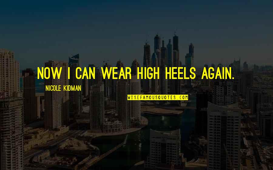 Jebem Vam Quotes By Nicole Kidman: Now I can wear high heels again.