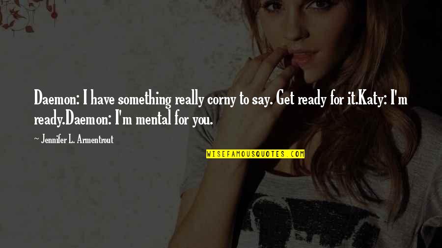 Jebo Protein Quotes By Jennifer L. Armentrout: Daemon: I have something really corny to say. Jebo Protein Quotes By Jennifer L. Armentrout: Daemon: I have something really corny to say.
