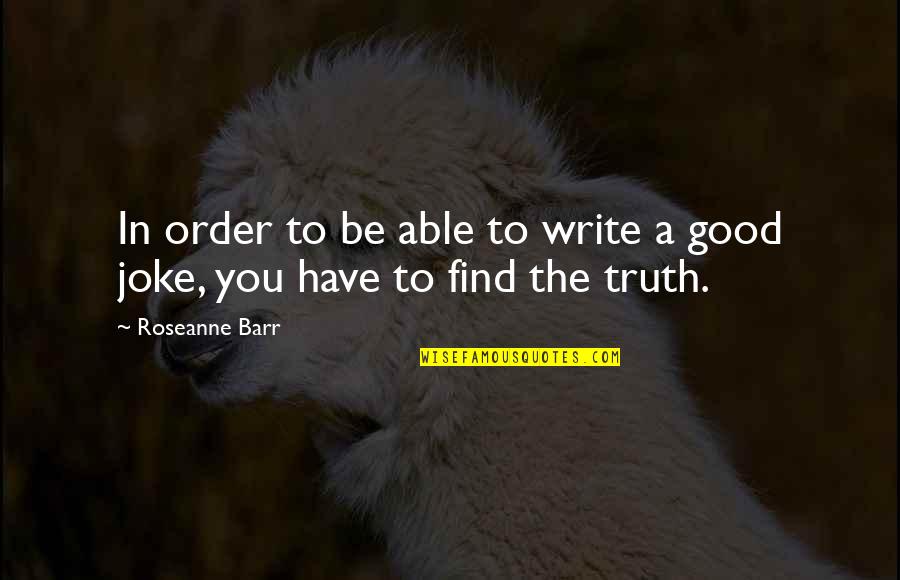 Jebol Quotes By Roseanne Barr: In order to be able to write a