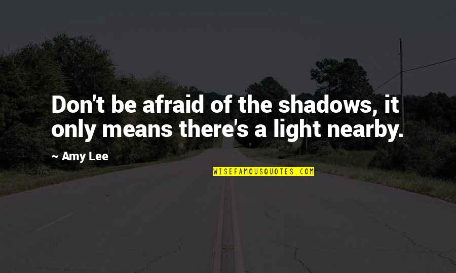 Jecfa Database Quotes By Amy Lee: Don't be afraid of the shadows, it only