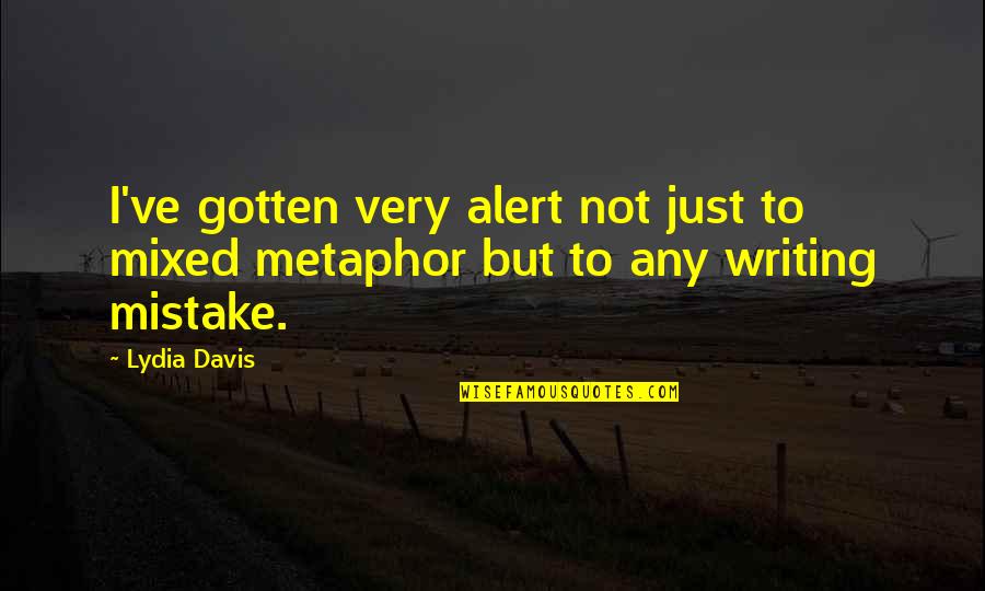 Jecfa Database Quotes By Lydia Davis: I've gotten very alert not just to mixed